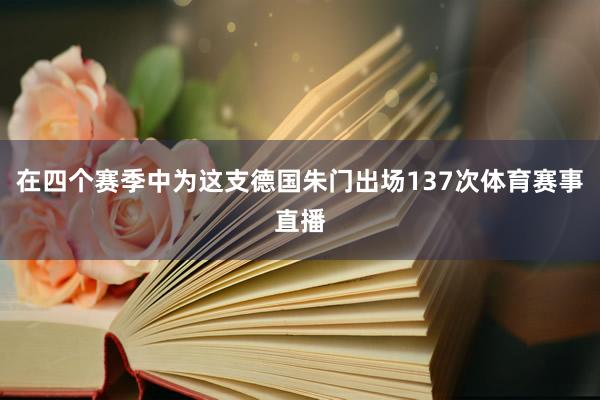 在四个赛季中为这支德国朱门出场137次体育赛事直播