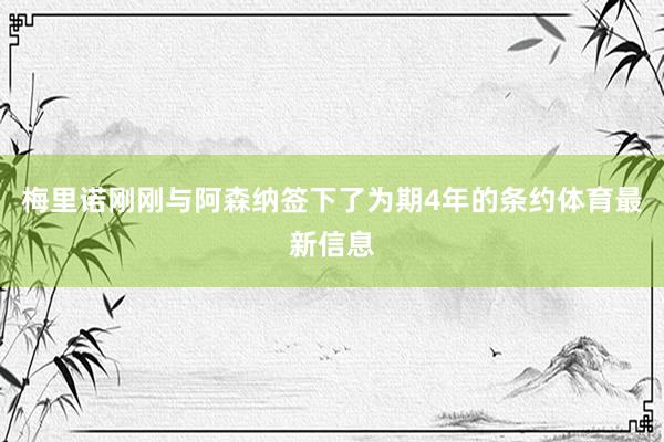 梅里诺刚刚与阿森纳签下了为期4年的条约体育最新信息