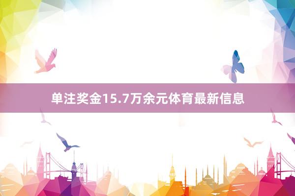 单注奖金15.7万余元体育最新信息