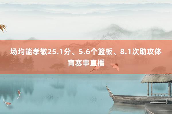 场均能孝敬25.1分、5.6个篮板、8.1次助攻体育赛事直播